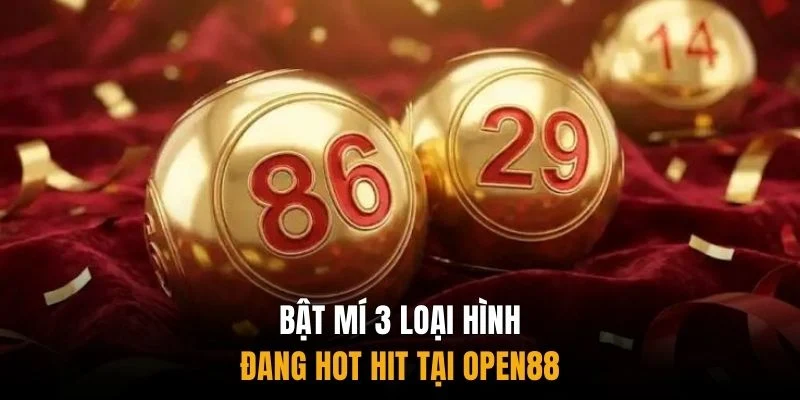 Bật mí 3 loại hình đang hot hit tại Open88 