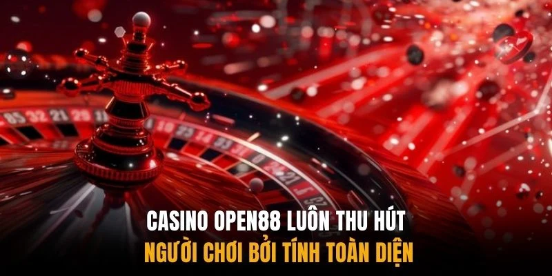 Casino Open88 luôn thu hút người chơi bởi tính toàn diện