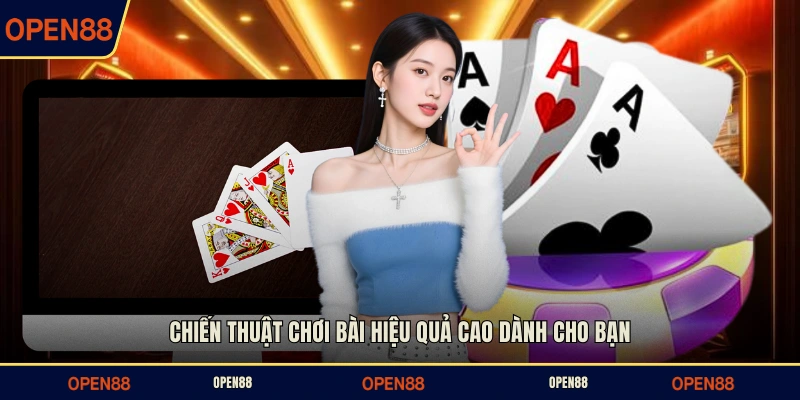 Chiến thuật chơi bài hiệu quả cao dành cho bạn