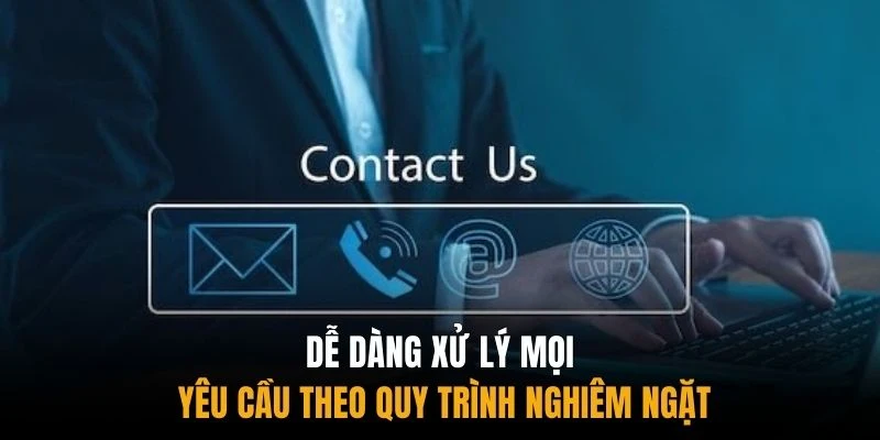 Dễ dàng xử lý mọi yêu cầu theo quy trình nghiêm ngặt