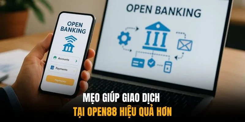Mẹo giúp giao dịch tại Open88 hiệu quả hơn