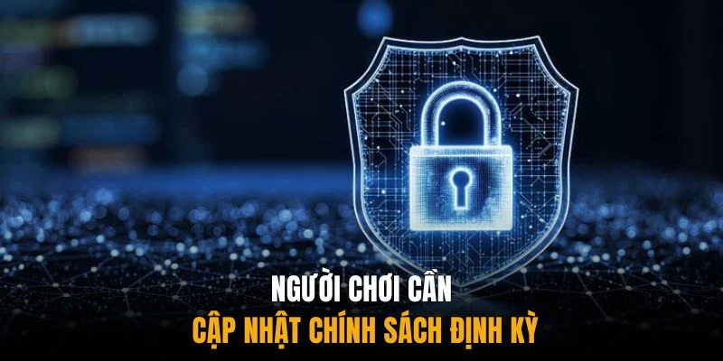 Người chơi cần cập nhật chính sách định kỳ