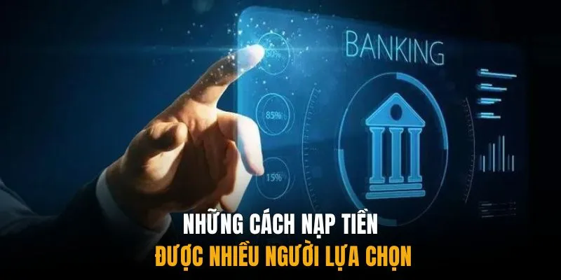 Những cách nạp tiền được nhiều người lựa chọn