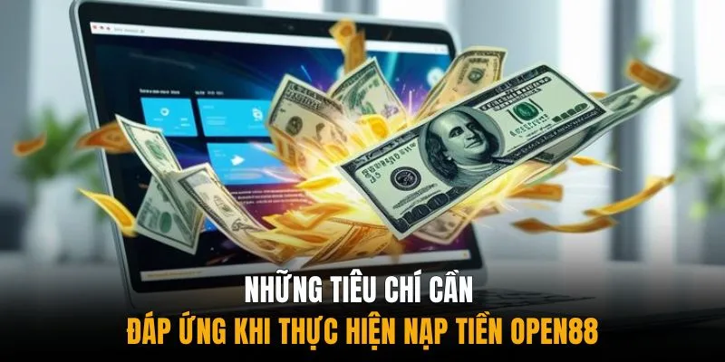 Những tiêu chí cần đáp ứng khi thực hiện nạp tiền Open88