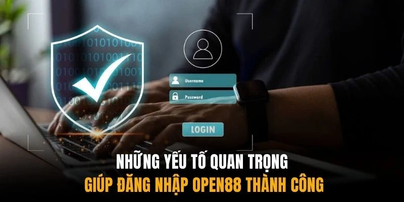 Những yếu tố quan trọng giúp đăng nhập Open88 thành công