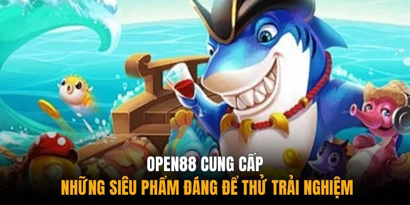 Open88 cung cấp những siêu phẩm đáng để thử trải nghiệm