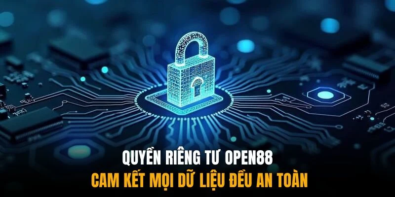 Quyền riêng tư Open88 cam kết mọi dữ liệu đều an toàn
