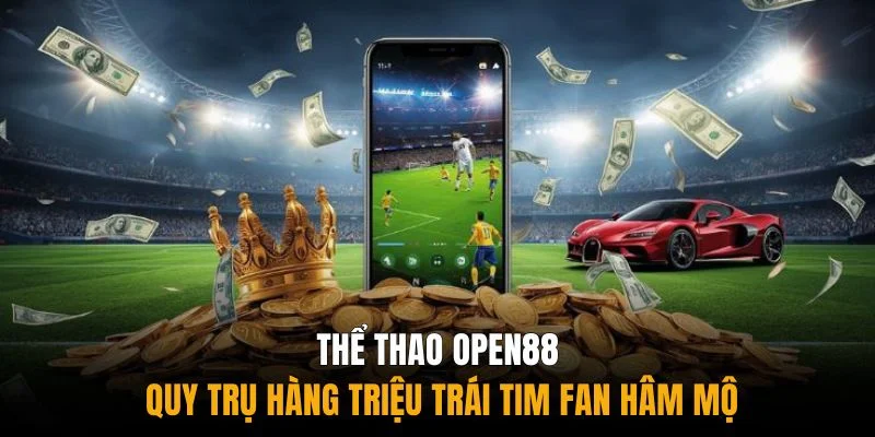 Thể thao Open88 quy trụ hàng triệu trái tim fan hâm mộ