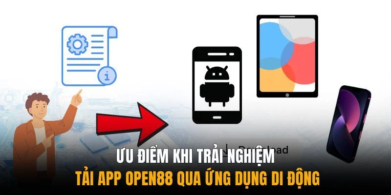 Ưu điểm khi trải nghiệm tải app Open88 qua ứng dụng di động